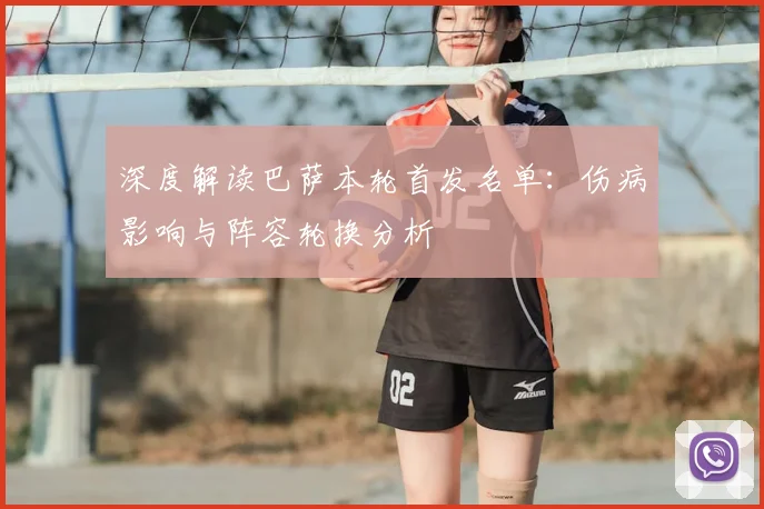 深度解读巴萨本轮首发名单:伤病影响与阵容轮换分析